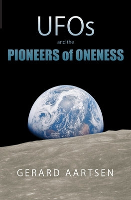 UFOs and the Pioneers of Oneness by Aartsen, Gerard