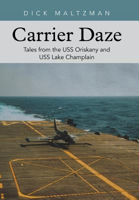 Carrier Daze: Tales from the USS Oriskany and USS Lake Champlain by Maltzman, Dick
