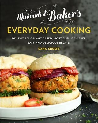 Minimalist Baker's Everyday Cooking: 101 Entirely Plant-Based, Mostly Gluten-Free, Easy and Delicious Recipes by Shultz, Dana
