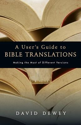 A User's Guide to Bible Translations by Dewey, David