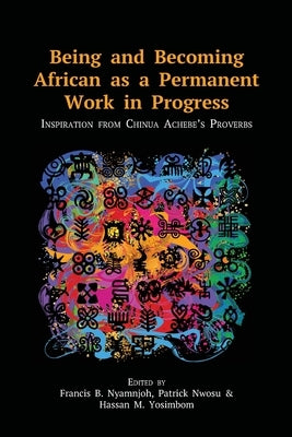 Being and Becoming African as a Permanent Work in Progress: Inspiration from Chinua Achebe's Proverbs by Nyamnjoh, Francis B.