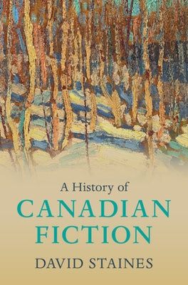 A History of Canadian Fiction by Staines, David