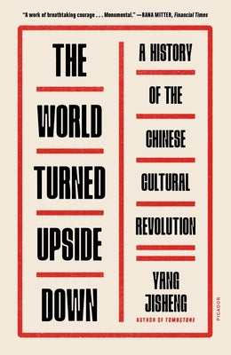 The World Turned Upside Down: A History of the Chinese Cultural Revolution by Jisheng, Yang