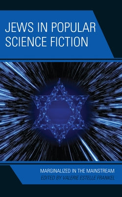 Jews in Popular Science Fiction: Marginalized in the Mainstream by Frankel, Valerie Estelle