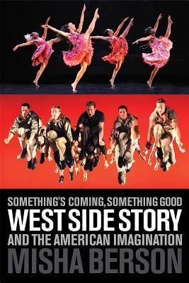 Something's Coming, Something Good: West Side Story and the American Imagination by Berson, Misha