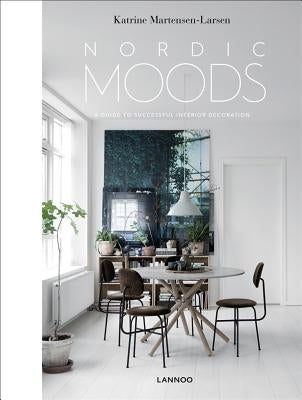 Nordic Moods: A Guide to Successful Interior Decoration by Martensen-Larsen, Katrine