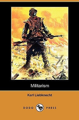 Militarism (Dodo Press) by Liebknecht, Karl