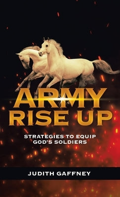 Army Rise Up: Strategies to Equip God's Soldiers by Gaffney, Judith