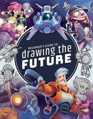 Beginner's Guide to Drawing the Future: Learn How to Draw Amazing Sci-Fi Characters and Concepts by 3dtotal Publishing