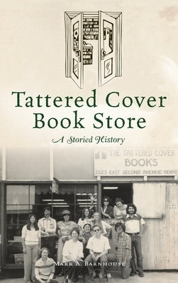 Tattered Cover Book Store: A Storied History by Barnhouse, Mark A.