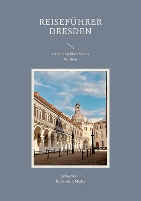 Reiseführer Dresden: Urlaub im Florenz des Nordens by Wahle, Stefan