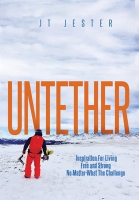 Untether: Inspiration for Living Free and Strong No Matter What the Challenge by Mestdagh, Jt Jester