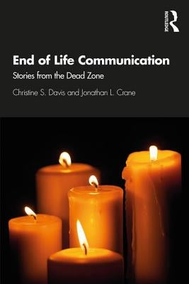 End of Life Communication: Stories from the Dead Zone by Davis, Christine S.