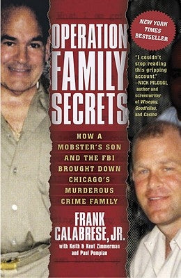 Operation Family Secrets: How a Mobster's Son and the FBI Brought Down Chicago's Murderous Crime Family by Calabrese, Frank