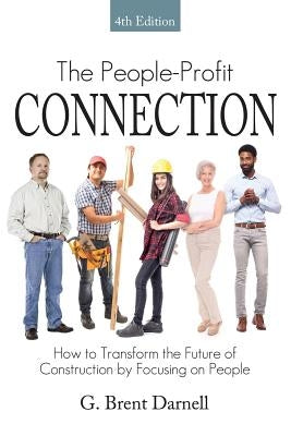 The People Profit Connection 4th Edition: How to Transform the Future of Construction by Focusing on People by Darnell, G. Brent