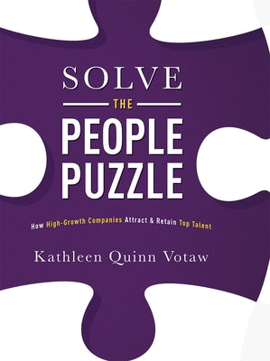 Solve the People Puzzle: How High-Growth Companies Attract & Retain Top Talent by Kathleen Quinn Votaw