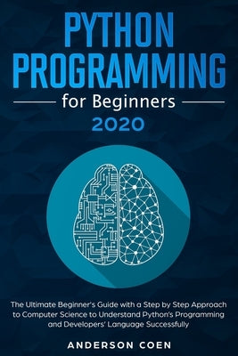 Python Programming for Beginners: The Ultimate Beginner's Guide with a Step-by-Step Approach to Computer Science to Understand Python's Programming an by Coen, Anderson