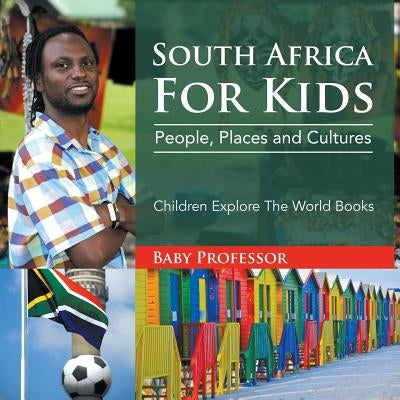 South Africa For Kids: People, Places and Cultures - Children Explore The World Books by Baby Professor