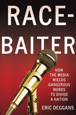 Race-Baiter: How the Media Wields Dangerous Words to Divide a Nation: How the Media Wields Dangerous Words to Divide a Nation by Deggans, Eric