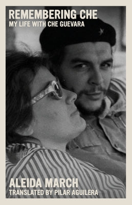 Remembering Che: My Life with Che Guevara by March, Aleida