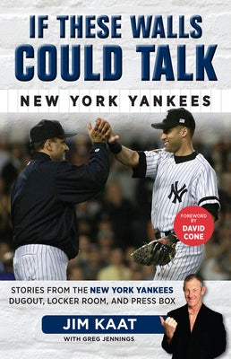 If These Walls Could Talk: New York Yankees: Stories from the New York Yankees Dugout, Locker Room, and Press Box by Kaat, Jim