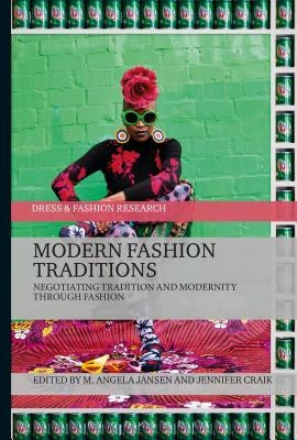 Modern Fashion Traditions: Negotiating Tradition and Modernity Through Fashion by Jansen, M. Angela