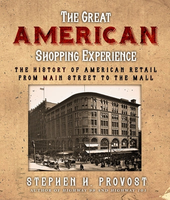 The Great American Shopping Experience: The History of American Retail from Main Street to the Mall by Provost, Stephen H.