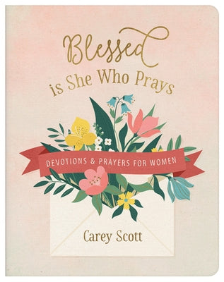 Blessed Is She Who Prays: Devotions and Prayers for Women by Scott, Carey