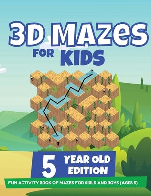 3D Mazes For Kids - 5 Year Old Edition - Fun Activity Book of Mazes For Girls And Boys (Ages 5) by Trainer, Brain