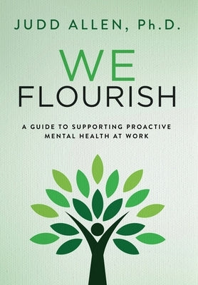 We Flourish: A Guide to Supporting Proactive Mental Health At Work by Allen, Judd