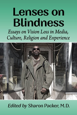 Lenses on Blindness: Essays on Vision Loss in Media, Culture, Religion and Experience by Packer, Sharon