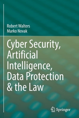 Cyber Security, Artificial Intelligence, Data Protection & the Law by Walters, Robert