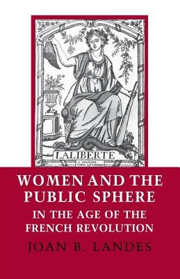 Women and the Public Sphere in the Age of the French Revolution by Landes, Joan B.