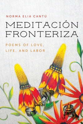 Meditación Fronteriza: Poems of Love, Life, and Labor by Cant&#250;, Norma Elia