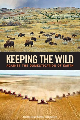 Keeping the Wild: Against the Domestication of Earth by Wuerthner, George