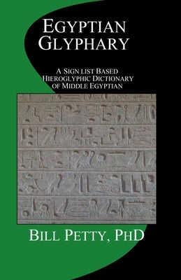 Egyptian Glyphary: Hieroglyphic Dictionary and Sign List by Petty, Bill