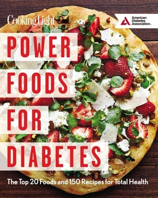 Power Foods for Diabetes: The Top 20 Foods and 150 Recipes for Total Health by The Editors of Cooking Light