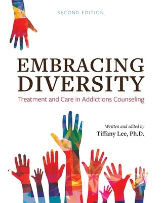 Embracing Diversity: Treatment and Care in Addictions Counseling by Lee, Tiffany