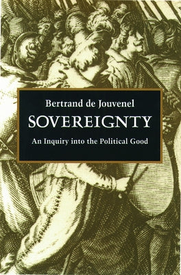 Sovereignty: An Inquiry Into the Political Good by Jouvenel, Bertrand De