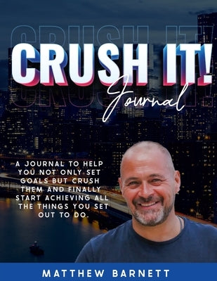 Crush It! Journal by Matthew Barnett by Barnett, Matthew Giles