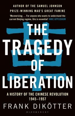 The Tragedy of Liberation: A History of the Chinese Revolution 1945-1957 by Dik&#246;tter, Frank