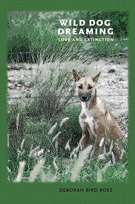 Wild Dog Dreaming: Love and Extinction by Rose, Deborah Bird