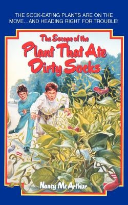 The Escape of the Plant That Ate Dirty Socks by McArthur, Nancy R.