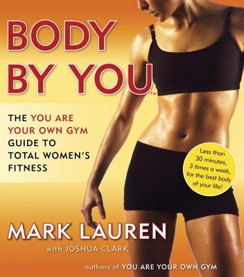 Body by You: The You Are Your Own Gym Guide to Total Women's Fitness by Lauren, Mark