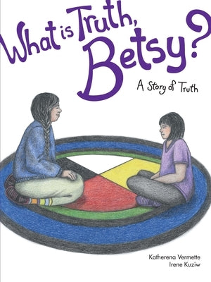 What Is Truth, Betsy?: A Story of Truth Volume 6 by Vermette, Katherena