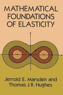 Mathematical Foundations of Elasticity by Marsden, Jerrold E.