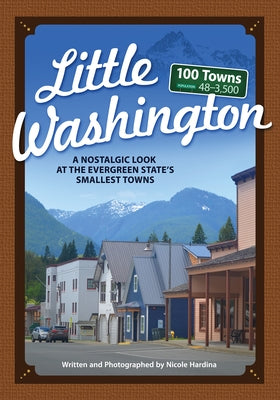 Little Washington: A Nostalgic Look at the Evergreen State's Smallest Towns by Hardina, Nicole