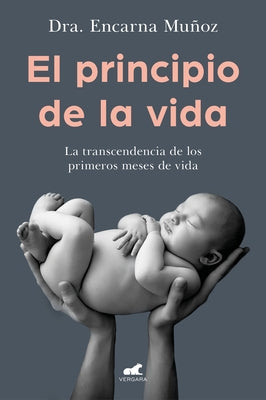 El Principio de la Vida: La Trascendencia de Los Primeros Meses de Vida / The Be Ginning of Life: The Significance of the Early Months of Life by Mu&#241;oz, Encarna