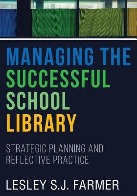 Managing the Successful School Library: Strategic Planning and Reflective Practice by Farmer, Lesley S. J.