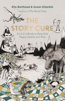 The Story Cure: An A-Z of Books to Keep Kids Happy, Healthy and Wise by Berthoud, Ella